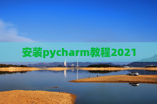 安装pycharm教程2021 安装pycharm教程2021